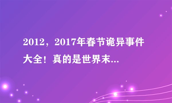 2012，2017年春节诡异事件大全！真的是世界末日了吗？