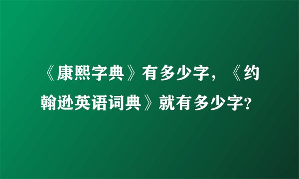 《康熙字典》有多少字，《约翰逊英语词典》就有多少字？