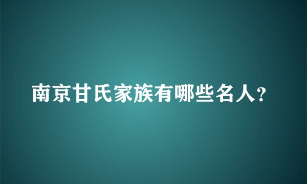 南京甘氏家族有哪些名人？