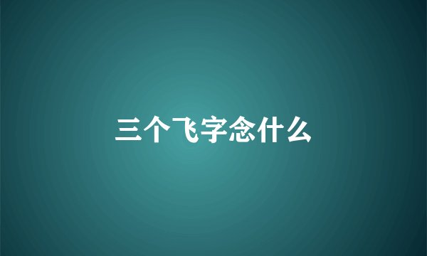 三个飞字念什么