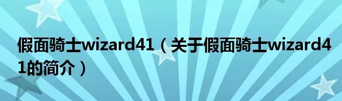 假面骑士wizard41（关于假面骑士wizard41的简介）