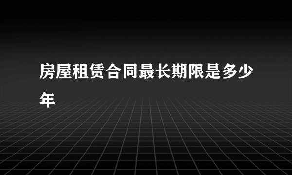 房屋租赁合同最长期限是多少年