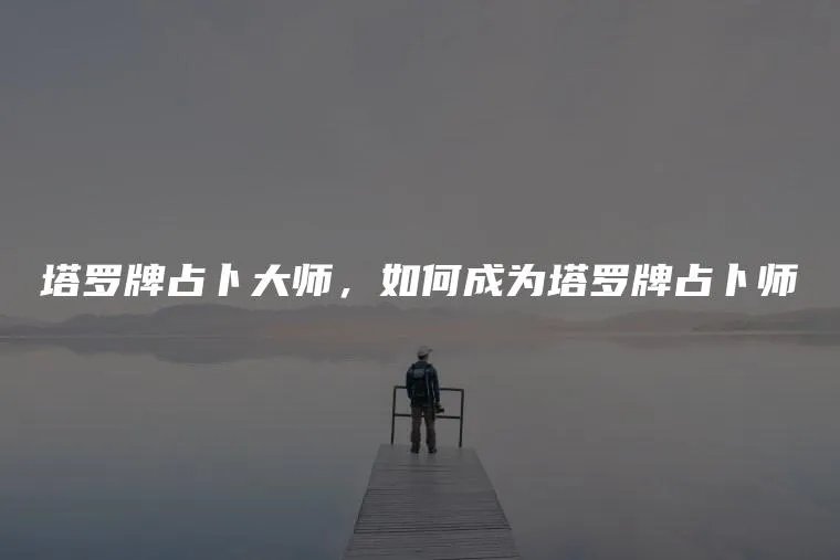 塔罗牌占卜大师，如何成为塔罗牌占卜师