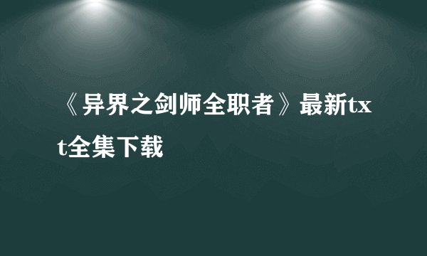 《异界之剑师全职者》最新txt全集下载