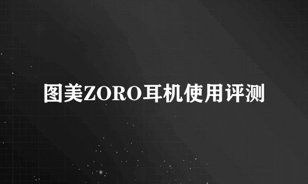 图美ZORO耳机使用评测