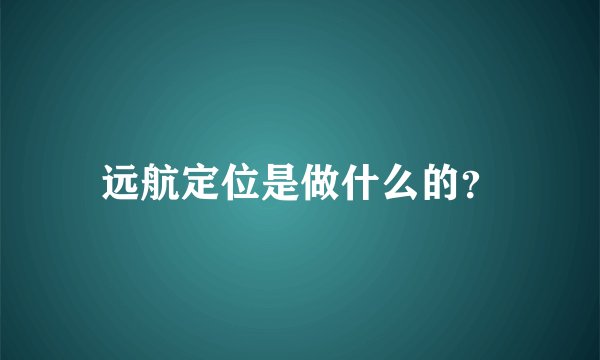 远航定位是做什么的？