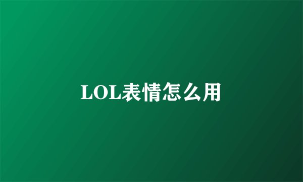 LOL表情怎么用