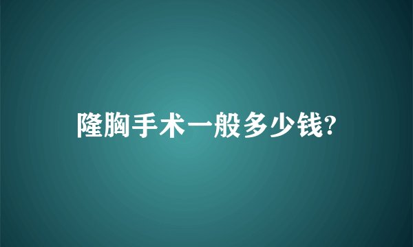 隆胸手术一般多少钱?