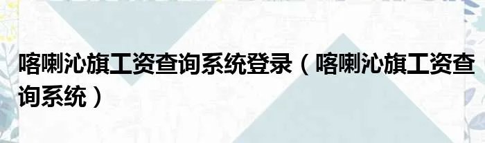 喀喇沁旗工资查询系统登录（喀喇沁旗工资查询系统）