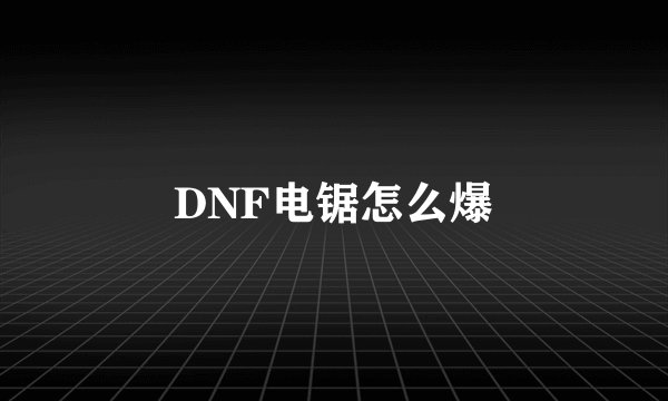 DNF电锯怎么爆