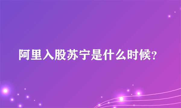 阿里入股苏宁是什么时候？
