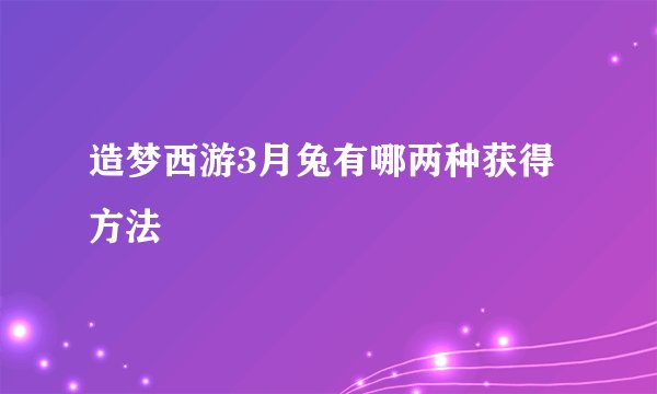 造梦西游3月兔有哪两种获得方法