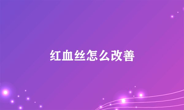 红血丝怎么改善