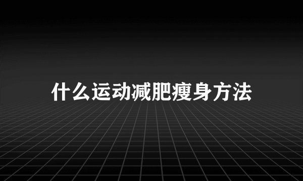 什么运动减肥瘦身方法