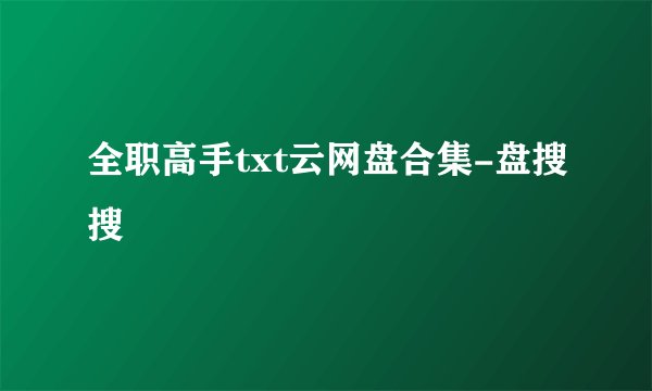 全职高手txt云网盘合集-盘搜搜