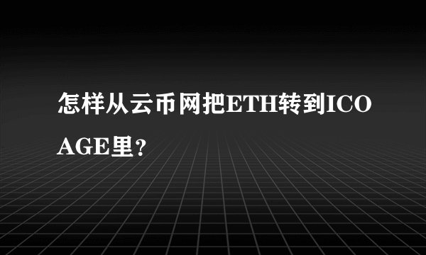 怎样从云币网把ETH转到ICOAGE里？