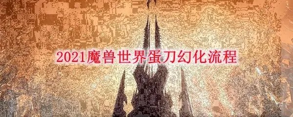 2021魔兽世界蛋刀幻化流程