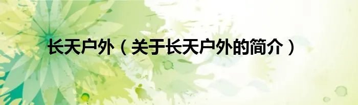 长天户外（关于长天户外的简介）