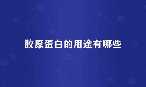 胶原蛋白的用途有哪些