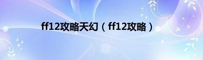 ff12攻略天幻（ff12攻略）