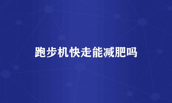 跑步机快走能减肥吗