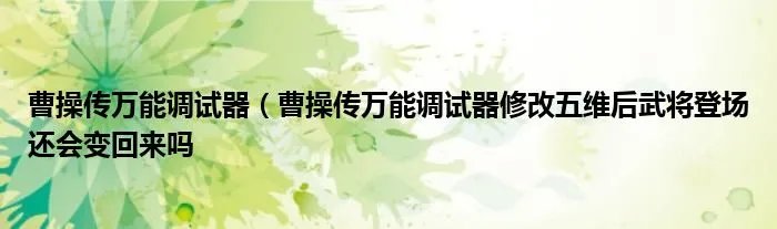 曹操传万能调试器（曹操传万能调试器修改五维后武将登场还会变回来吗