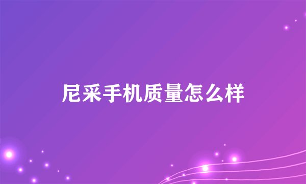 尼采手机质量怎么样