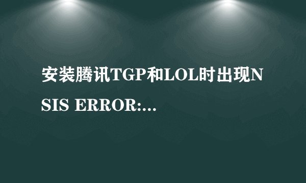 安装腾讯TGP和LOL时出现NSIS ERROR: error launching installer