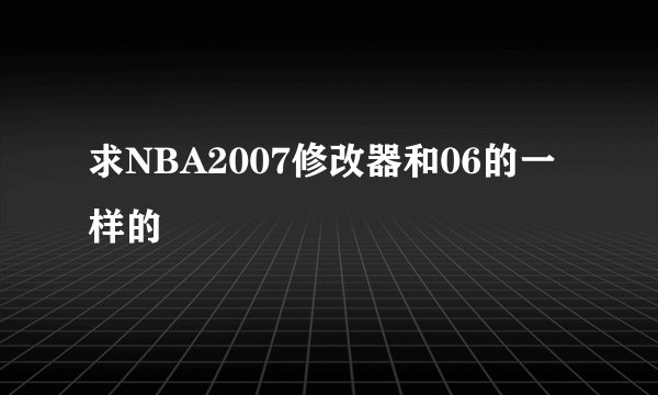 求NBA2007修改器和06的一样的