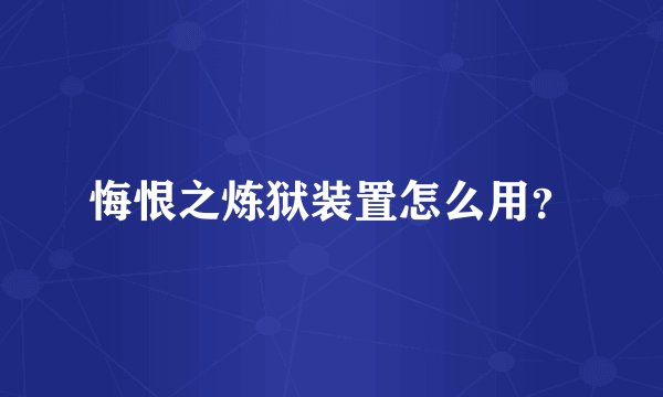 悔恨之炼狱装置怎么用？