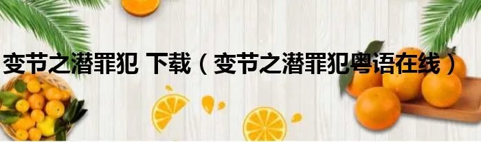 变节之潜罪犯 下载（变节之潜罪犯粤语在线）