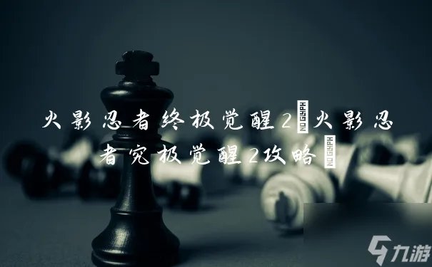 火影忍者终极觉醒2 火影忍者究极觉醒2攻略