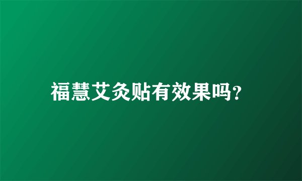 福慧艾灸贴有效果吗？