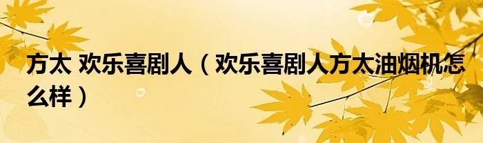 方太 欢乐喜剧人（欢乐喜剧人方太油烟机怎么样）