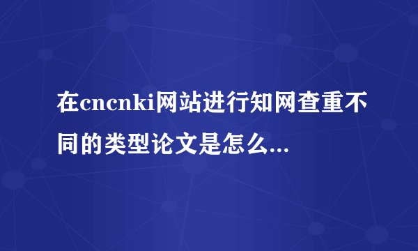在cncnki网站进行知网查重不同的类型论文是怎么收费的？