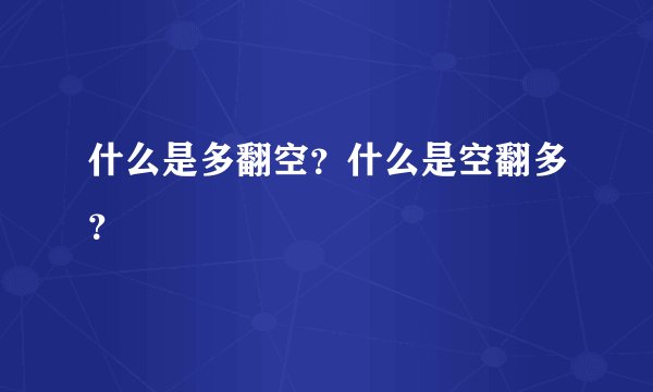 什么是多翻空？什么是空翻多？