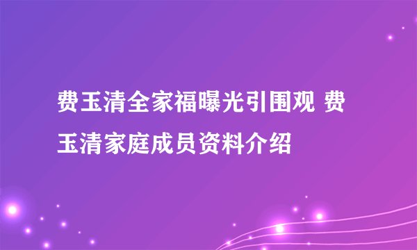 费玉清全家福曝光引围观 费玉清家庭成员资料介绍