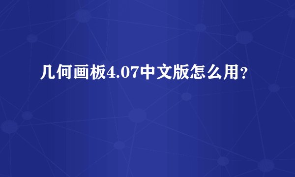 几何画板4.07中文版怎么用？