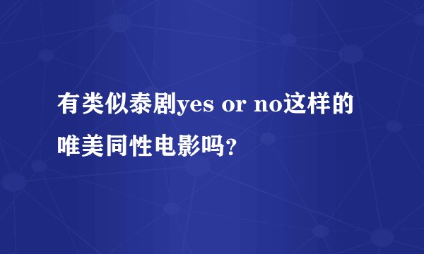 有类似泰剧yes or no这样的唯美同性电影吗？
