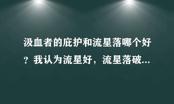 汲血者的庇护和流星落哪个好？我认为流星好，流星落破冰，带陨石破招，有人说出70就不值钱了是玩具