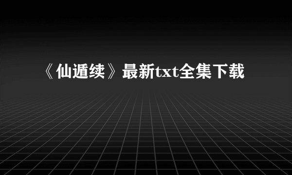 《仙遁续》最新txt全集下载
