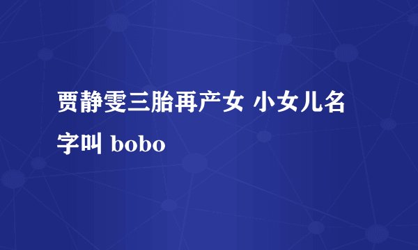 贾静雯三胎再产女 小女儿名字叫 bobo