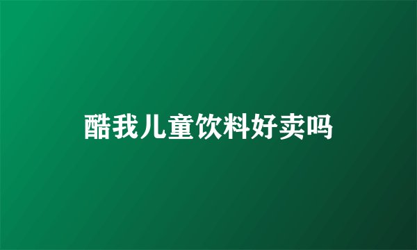 酷我儿童饮料好卖吗