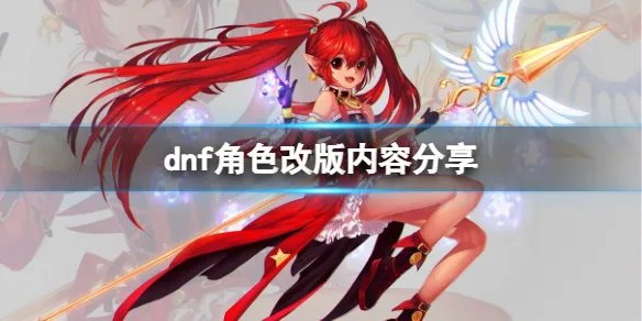 《dnf》角色改版有哪些内容？角色改版内容分享