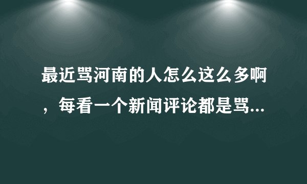 最近骂河南的人怎么这么多啊，每看一个新闻评论都是骂河南的？