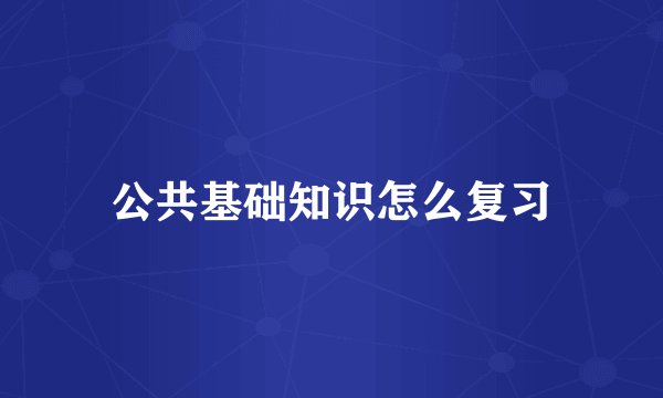 公共基础知识怎么复习