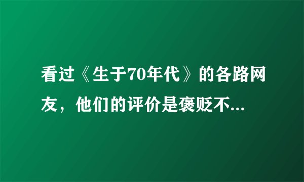 看过《生于70年代》的各路网友，他们的评价是褒贬不一，你认为演员表现如何？