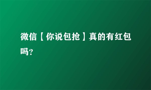 微信【你说包抢】真的有红包吗？