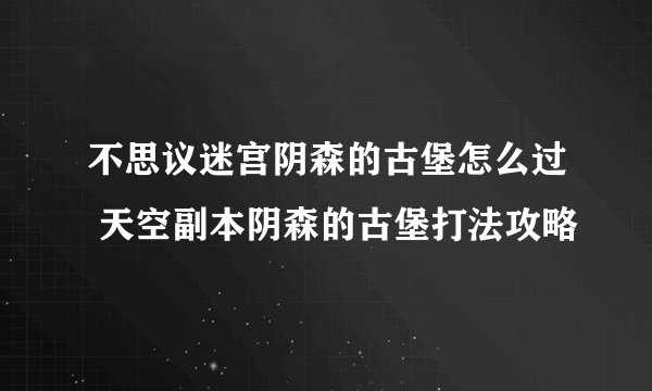 不思议迷宫阴森的古堡怎么过 天空副本阴森的古堡打法攻略