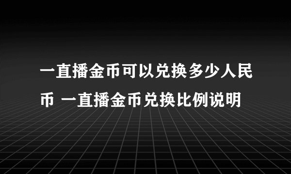 一直播金币可以兑换多少人民币 一直播金币兑换比例说明